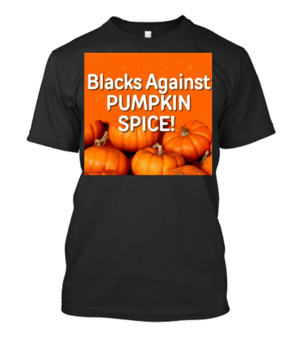 Olesoul572 Blacks Against Pumpkin Spice Pumpkins T-Shirt
