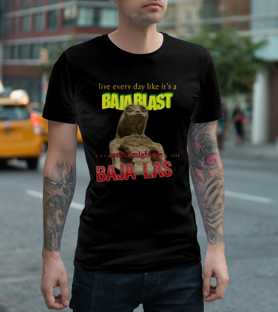 Live Every Day Like It's A Baja Blast Because It Might Be Your Baja Las Statue Image T-Shirt