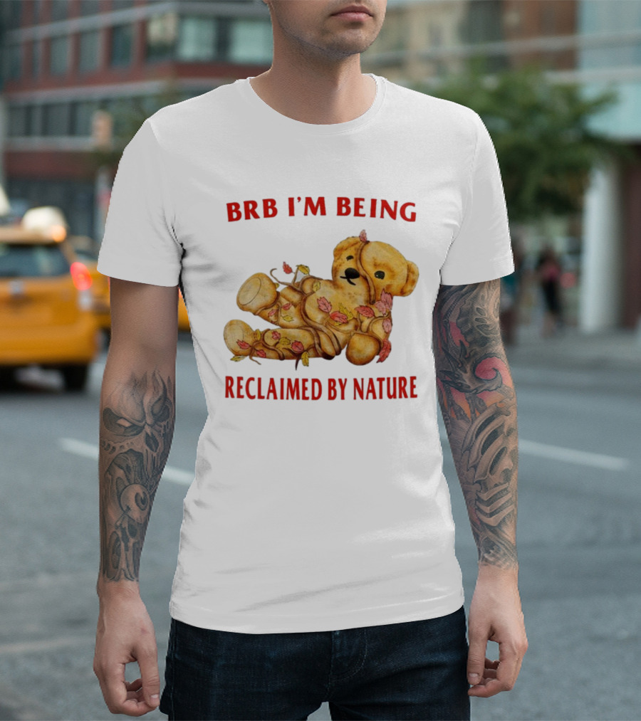 BRB I'm Being Reclaimed By Nature Teddy Bear with Autumn Leaves T-Shirt