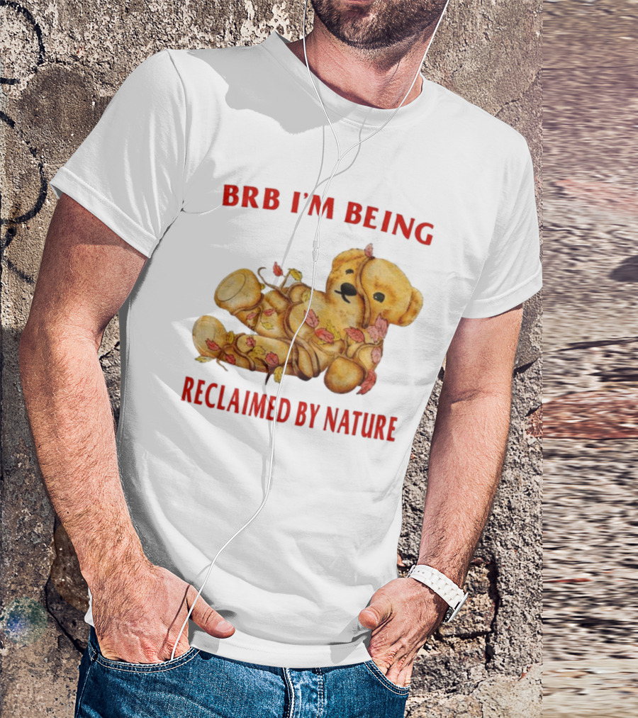 BRB I'm Being Reclaimed By Nature Teddy Bear With Autumn Leaves T-Shirt