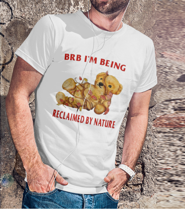 BRB I'm Being Reclaimed By Nature Teddy Bear With Autumn Leaves T-Shirt