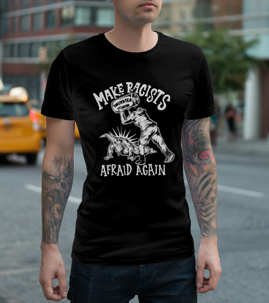 Punkwithacamera Make Racists Afraid Again Twisted Tea T-Shirt