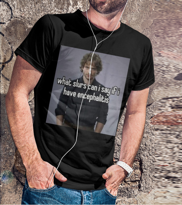 What Slurs Can I Say If I Have Encephalitis Text On Image Of Man With Curly Hair T-Shirt