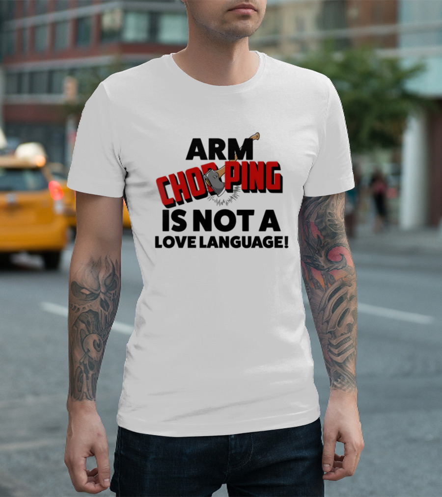 Notsoavgfangirl Arm Chopping Is Not A Love Language Text with Axe T-Shirt