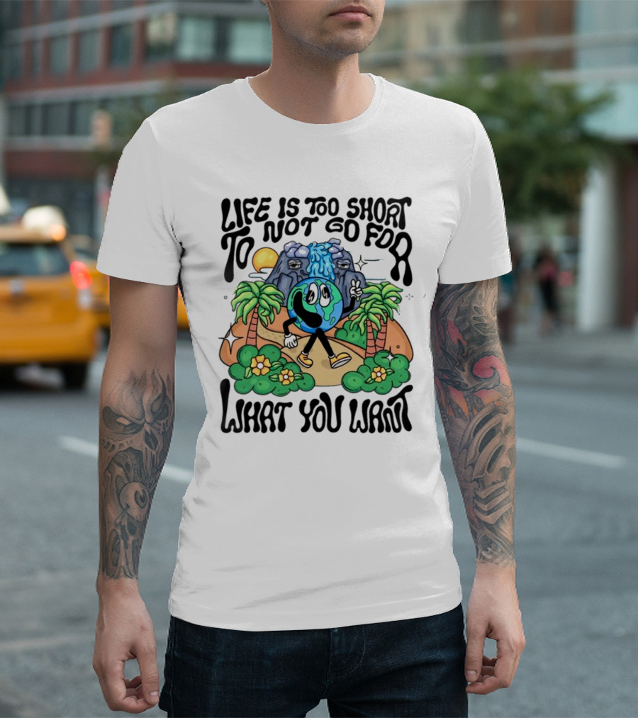 Life Is Too Short To Not Go For What You Want Earth Character With Nature Scene T-Shirt