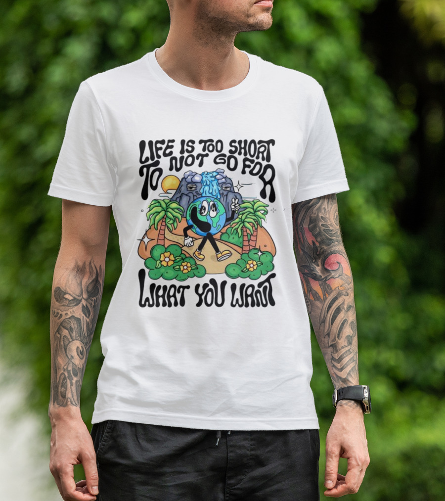 Life Is Too Short To Not Go For What You Want Earth Character With Nature Scene T-Shirt
