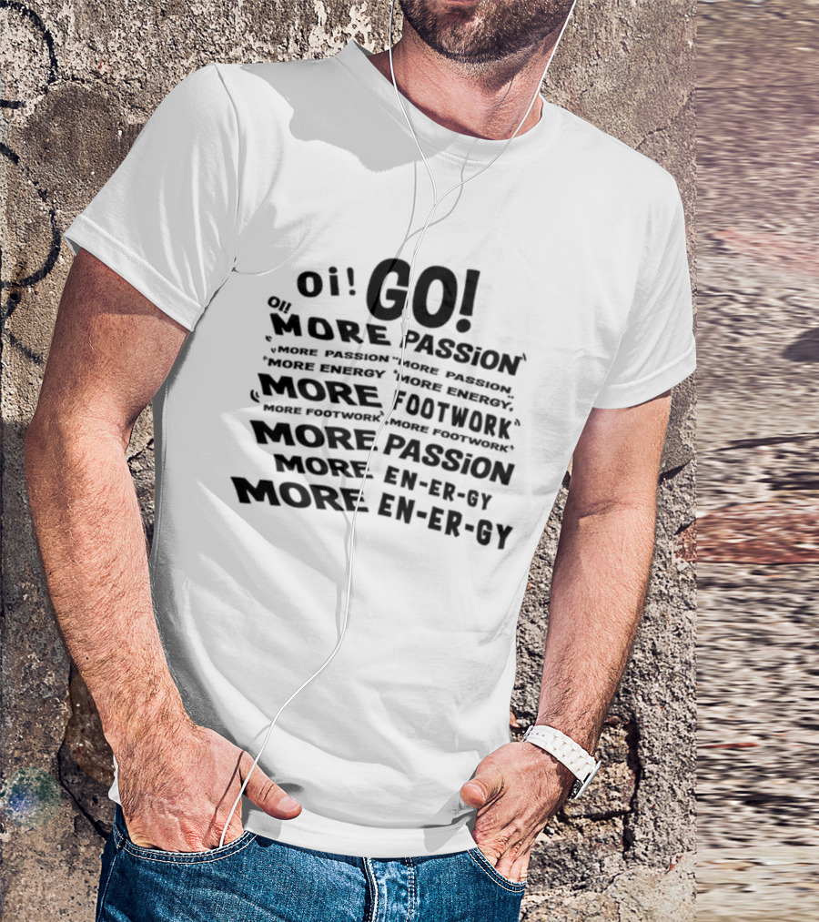 Oi Go More Passion More Energy More Footwork More Passion More Footwork T-Shirt