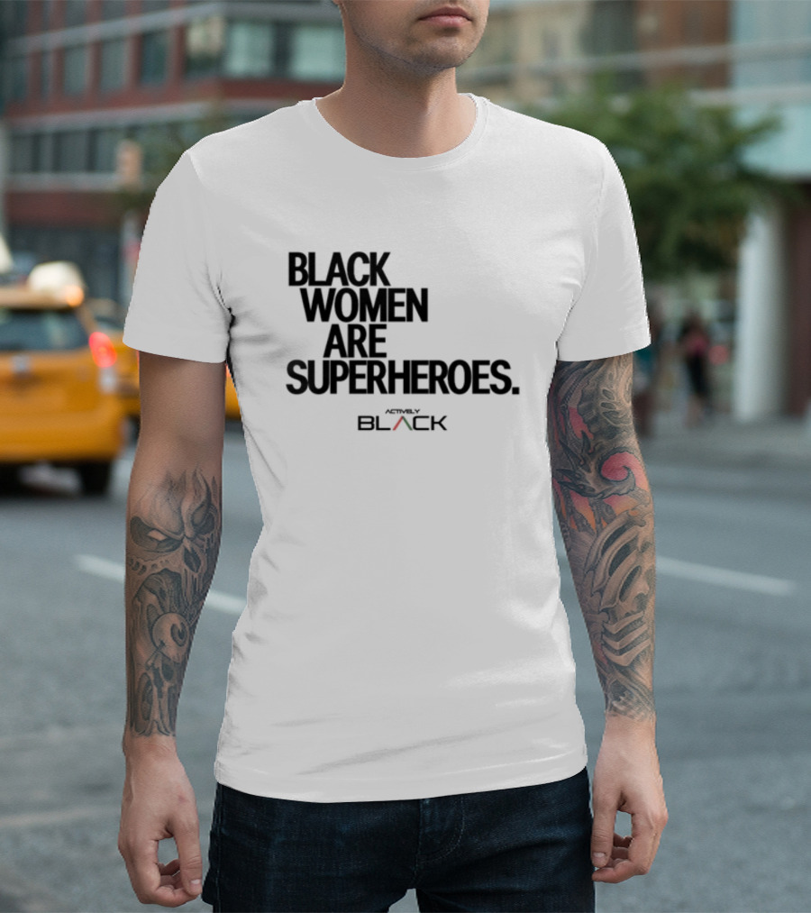 Black Women Are Superheroes Actively Black T-Shirt