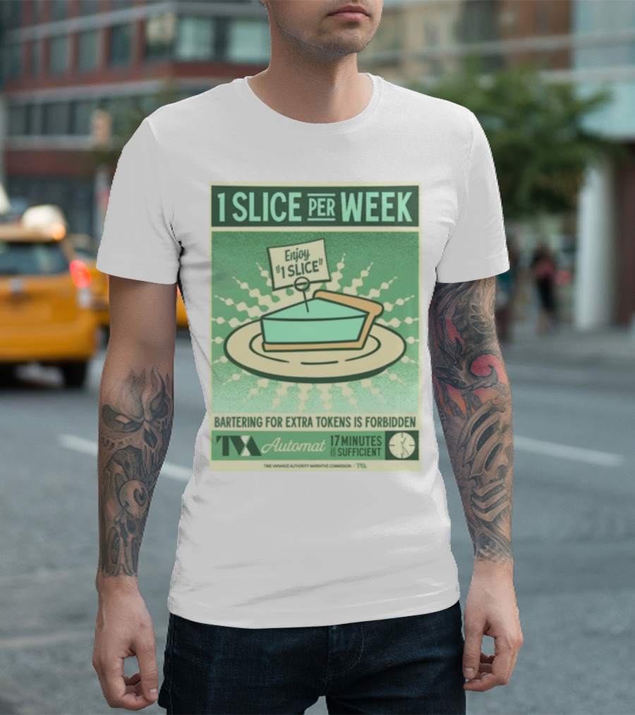 1 Slice Per Week Enjoy 1 Slice Bartering For Extra Tokens Is Forbidden TVA Automat 17 Minutes Is Sufficient T-Shirt