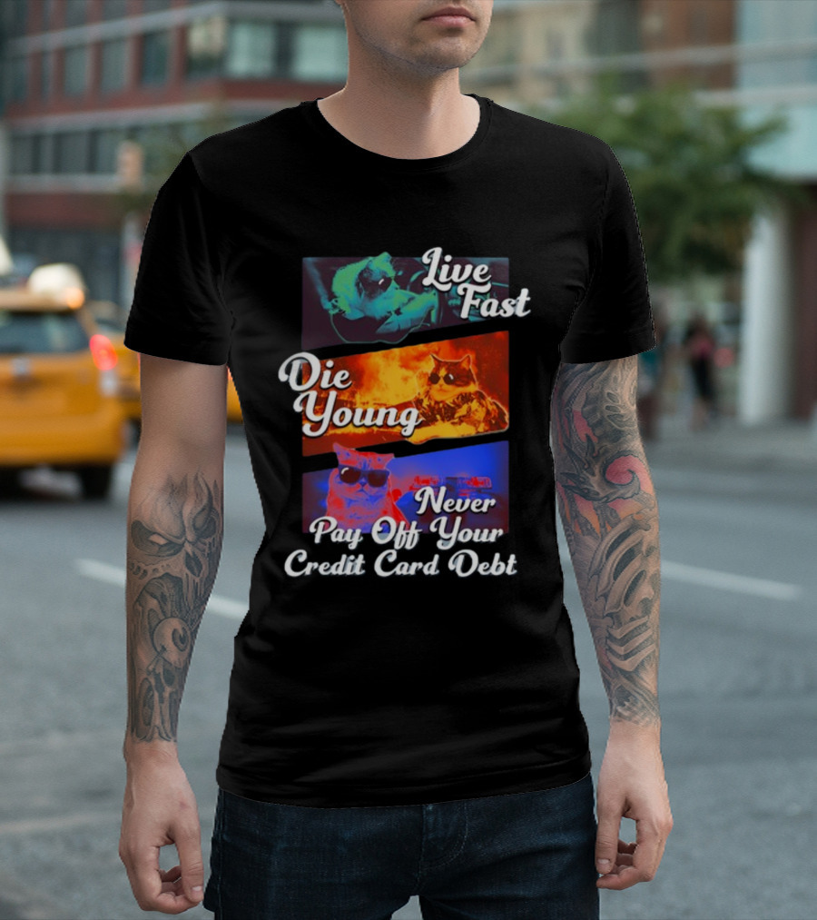 Live Fast Die Young Never Pay Off Your Credit Card Debt Cats T-Shirt