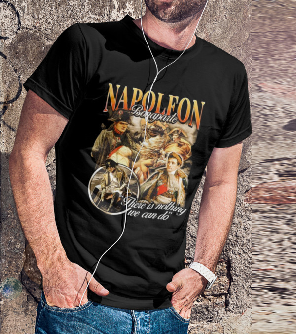 Napoleon Bonaparte Notsafeforwear There Is Nothing We Can Do T-Shirt