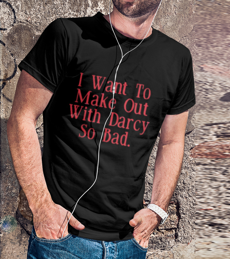 I Want To Make Out With Darcy So Bad Classic T-Shirt