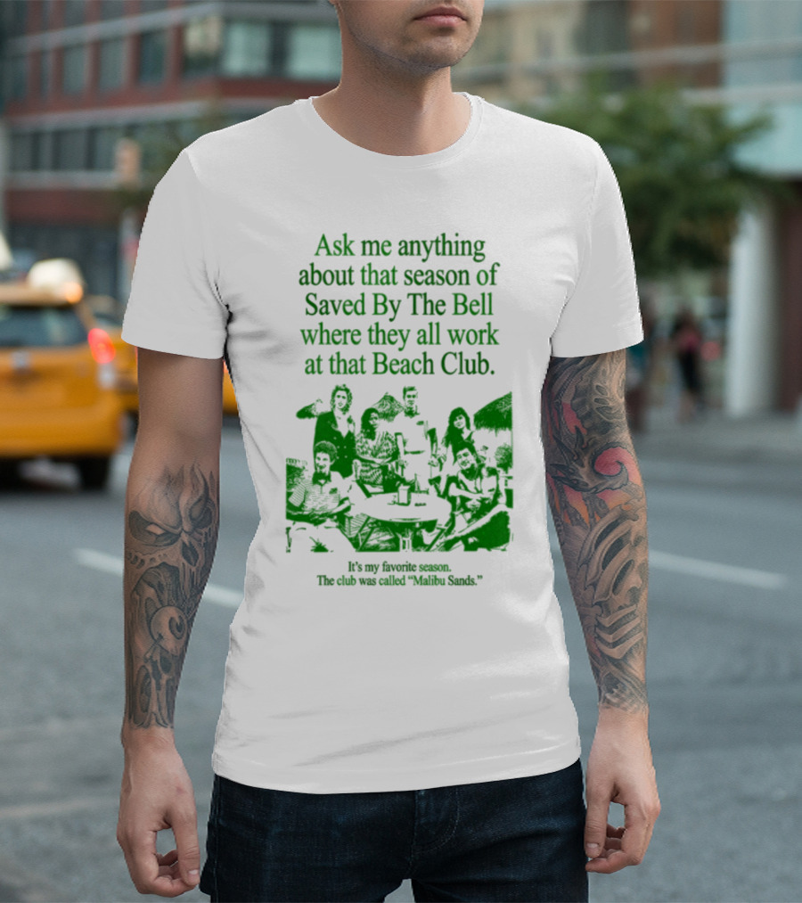 Ask Me Anything About That Season of Saved By The Bell Where They All Work at That Beach Club Malibu Sands T-Shirt