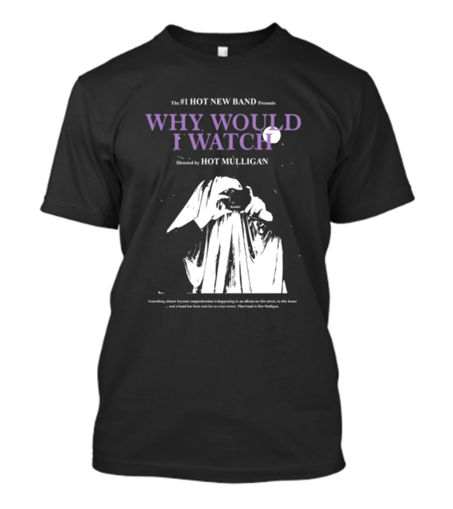 The #1 Hot New Band Presents Why Would I Watch Directed By Hot Mulligan T-Shirt