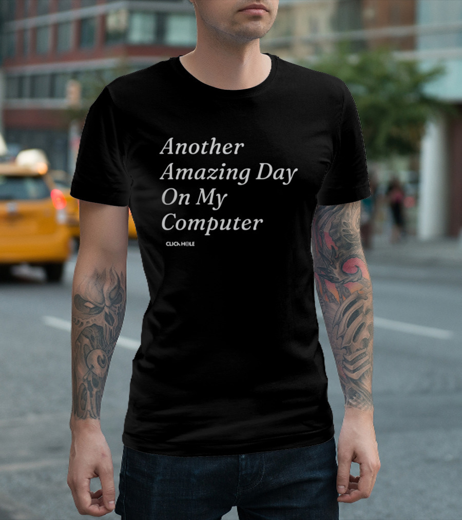 Clickhole Another Amazing Day On My Computer T-Shirt