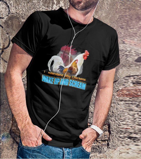 I Understand Why Chickens Wake Up And Scream Bold Rooster Images T-Shirt