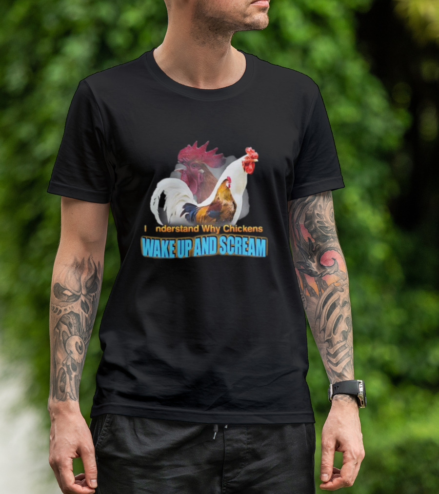 I Understand Why Chickens Wake Up And Scream Bold Rooster Images T-Shirt