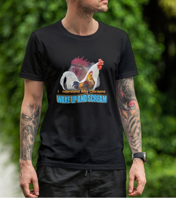 I Understand Why Chickens Wake Up And Scream Bold Rooster Images T-Shirt
