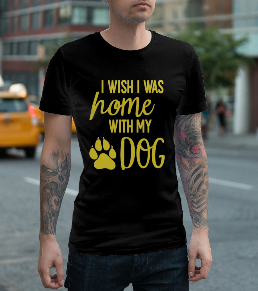 I Wish I Was Home With My Dog Paw Prints T-Shirt