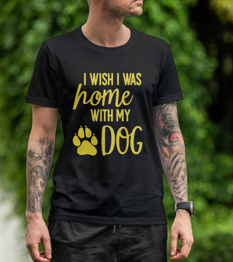 I Wish I Was Home With My Dog Paw Prints T-Shirt