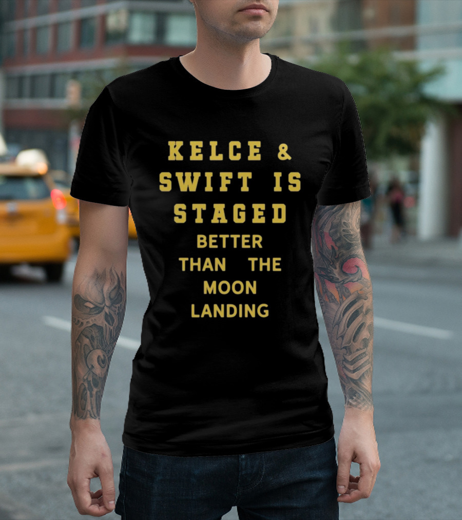 Kelce And Swift Is Staged Better Than The Moon Landing T-Shirt