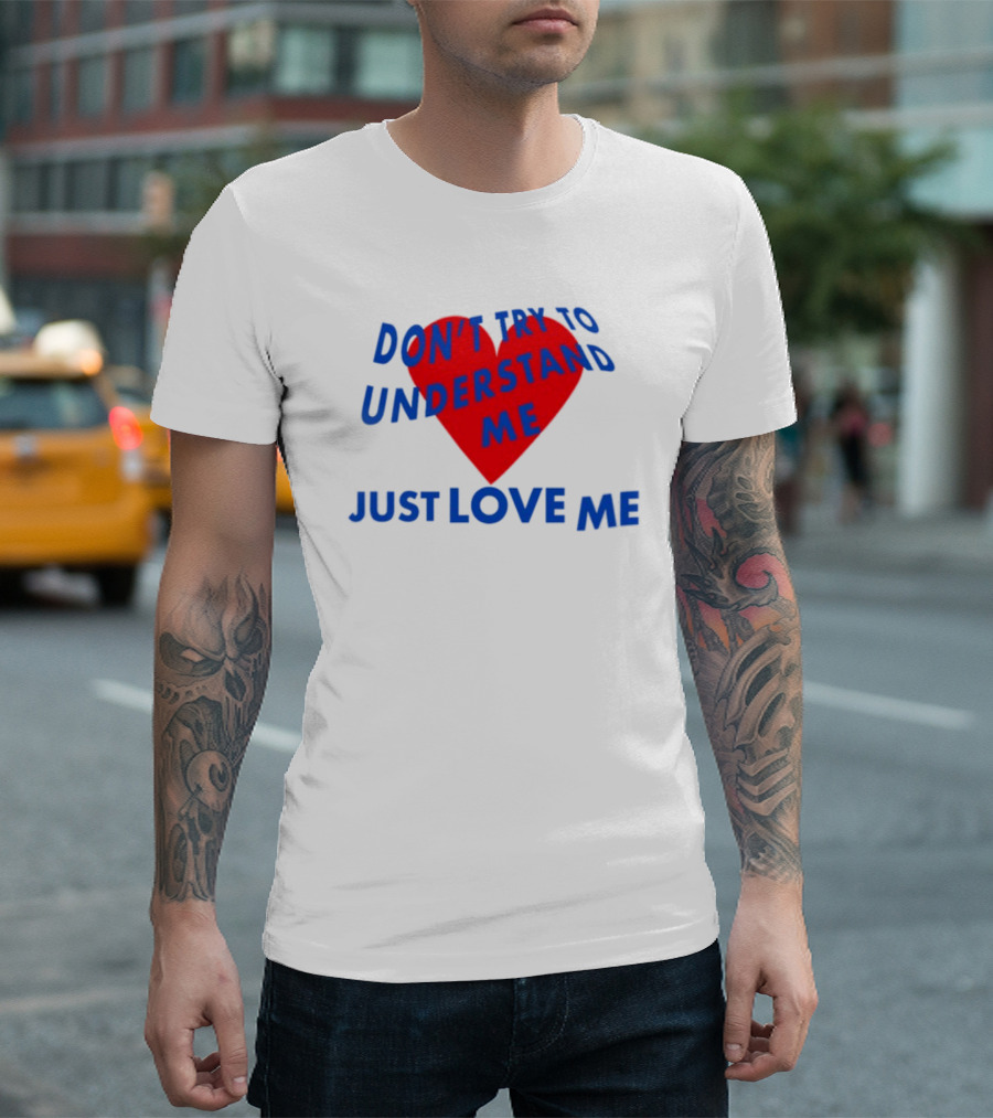 Don't Try To Understand Me Just Love Me Red Heart T-Shirt