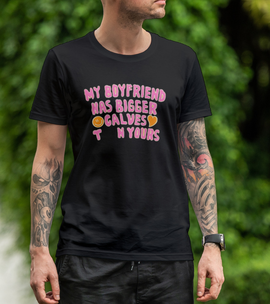 My Boyfriend Has Bigger Calves Than Yours Smiley Heart T-Shirt