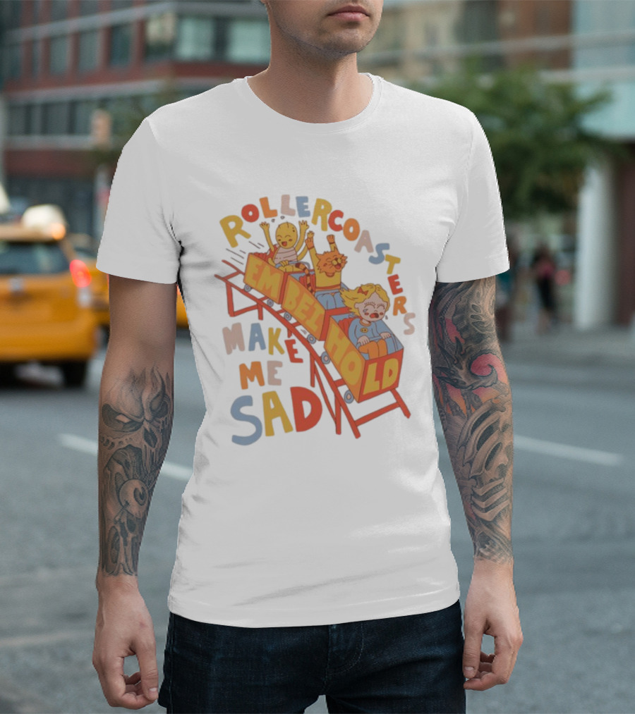 Rollercoasters Em Behold Make Me Sad T-Shirt