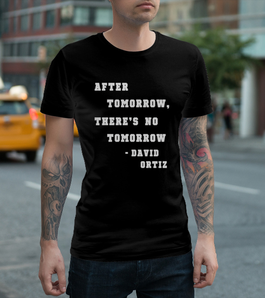 After Tomorrow There's No Tomorrow David Ortiz T-Shirt