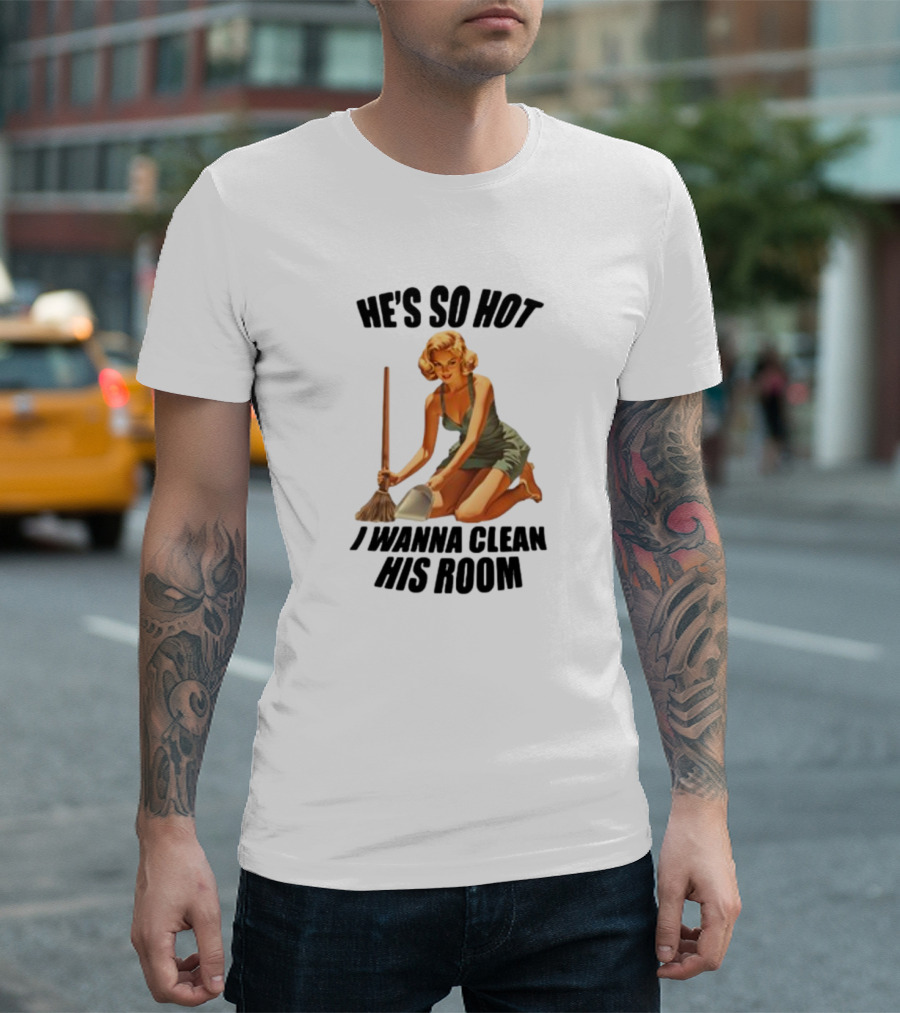 He's So Hot I Wanna Clean His Room Retro Style Cleaning Lady T-Shirt