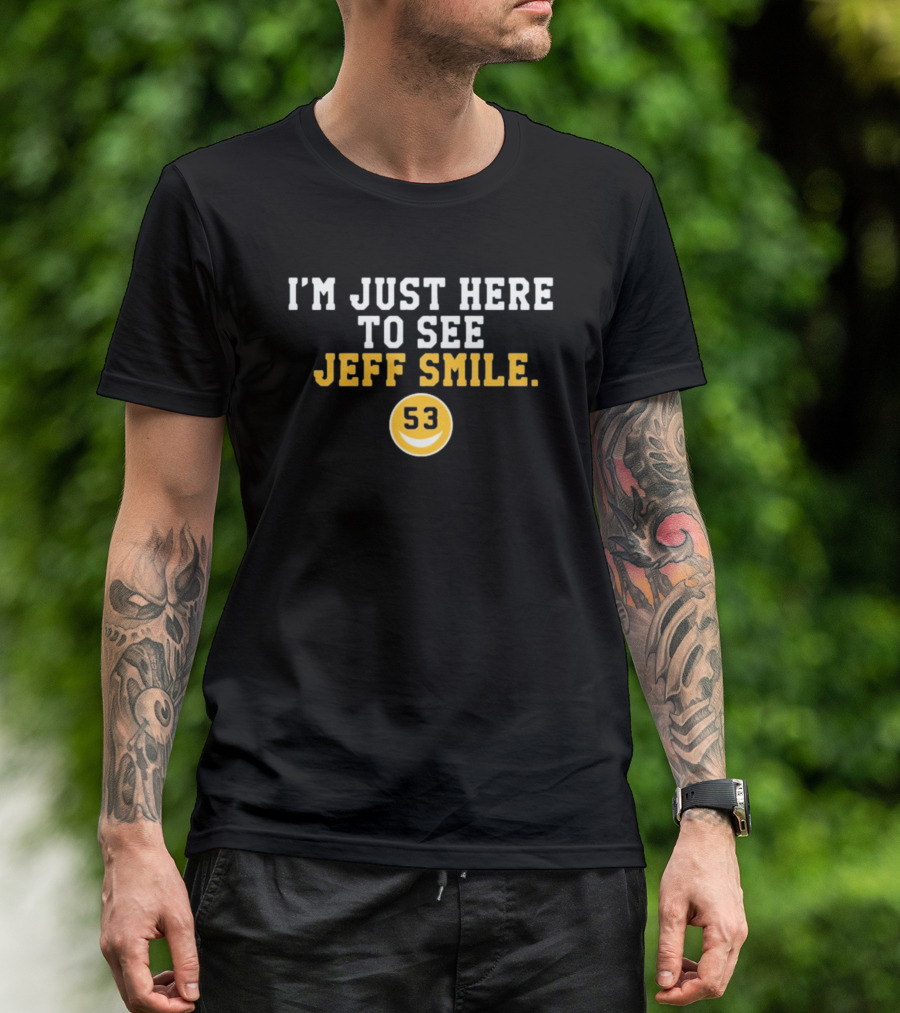 I'm Just Here To See Jeff Smile 53 Yellow Circle Smiley T-Shirt