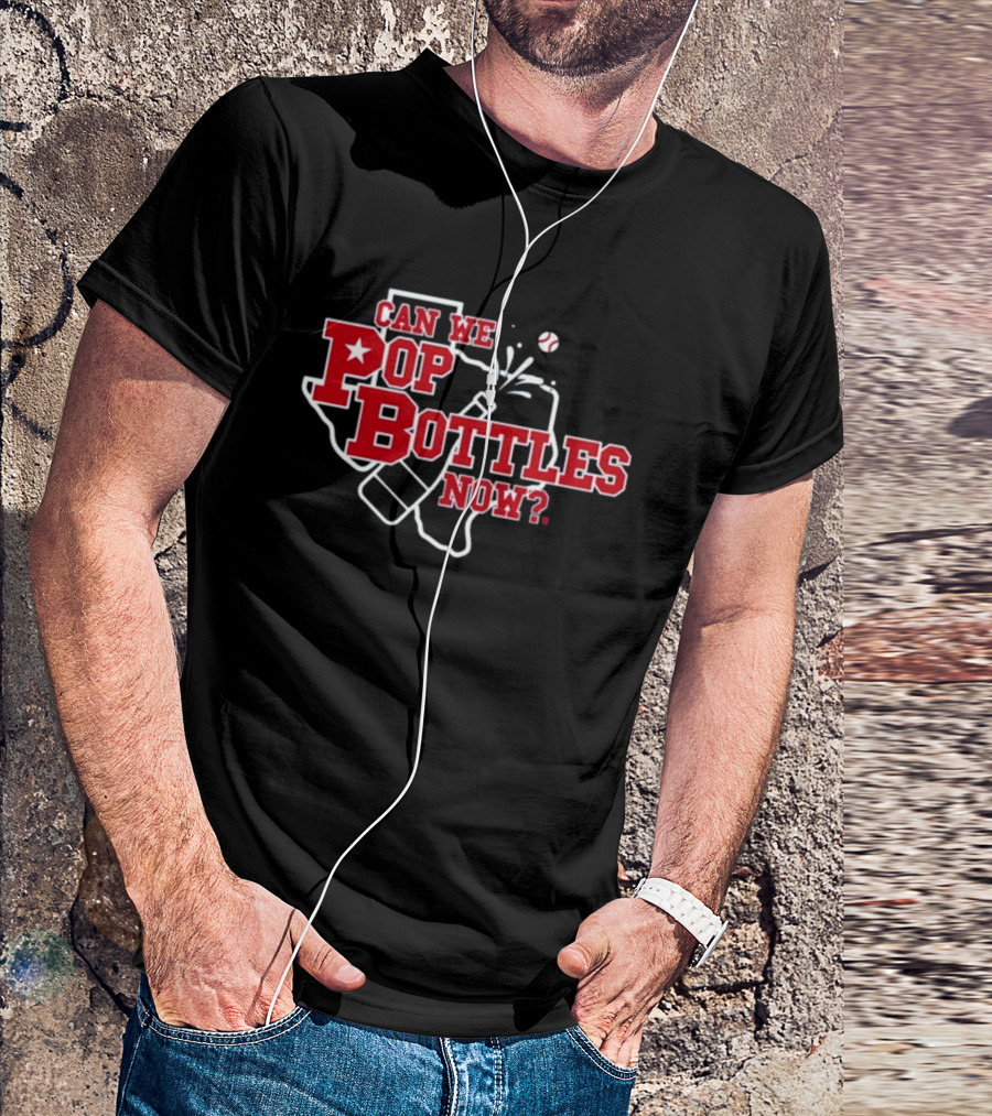 Can We Pop Bottles Now Texas Baseball T-Shirt