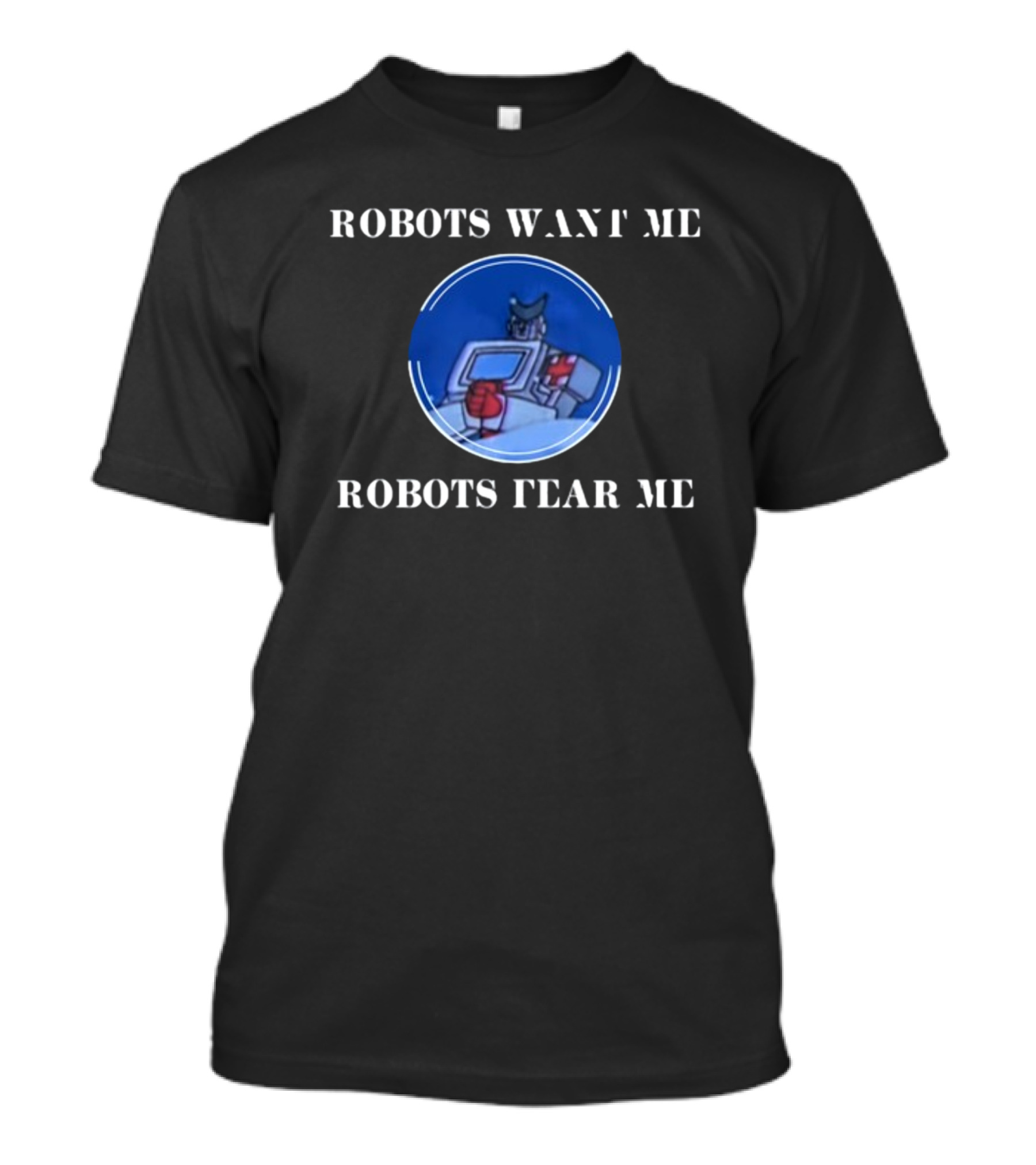 Robots Want Me Robots Fear Me Classic Robot Character T-Shirt