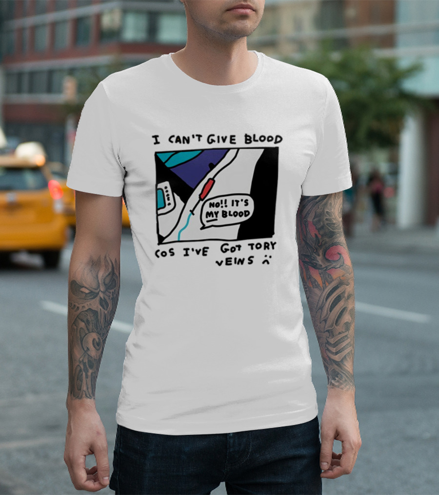 I Can't Give Blood Cos I've Got Tory Veins No It's My Blood T-Shirt