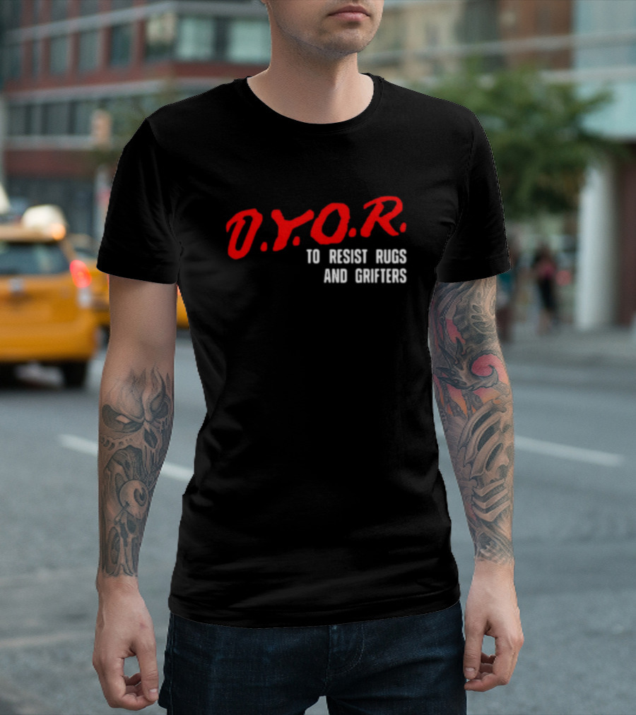 D.Y.O.R. To Resist Rugs And Grifters T-Shirt
