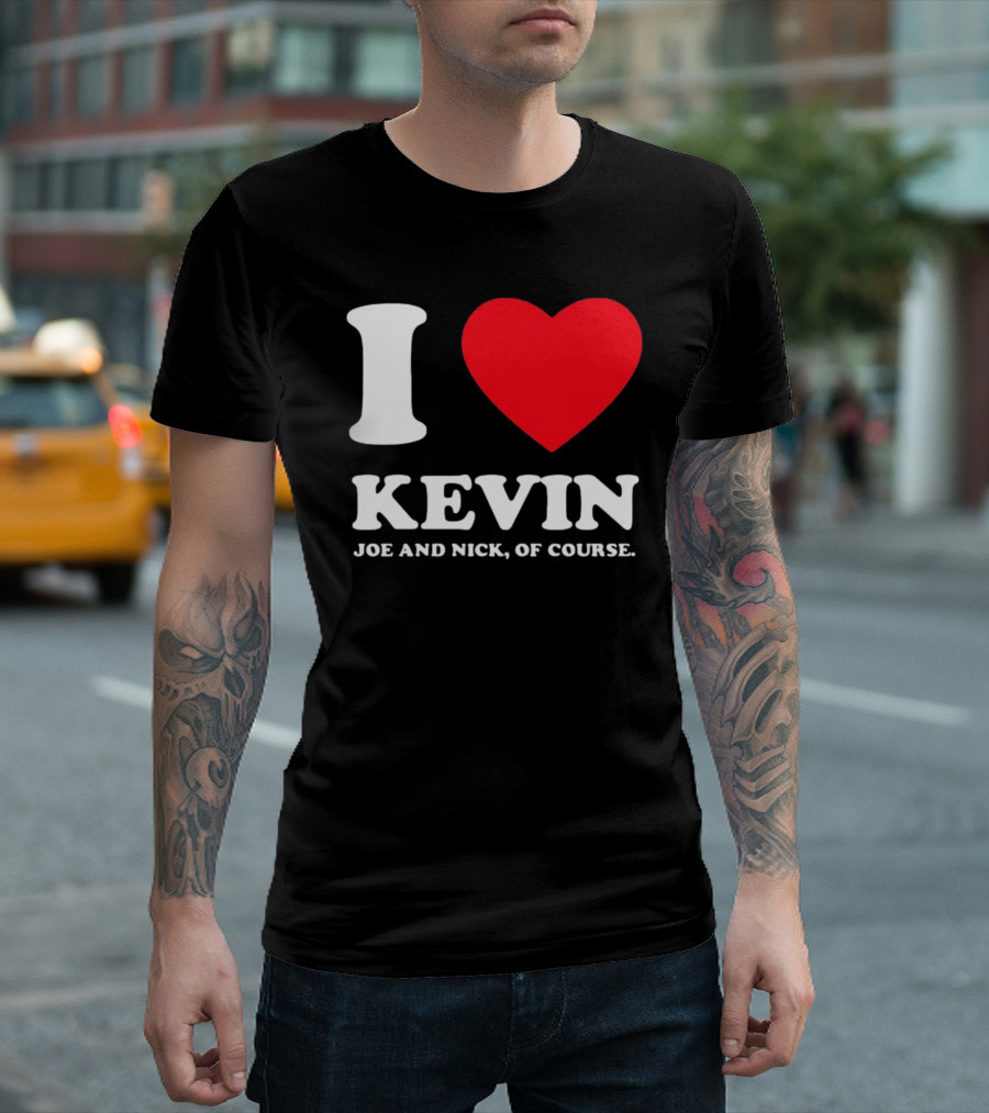 I Love Kevin Joe And Nick Of Course T-Shirt
