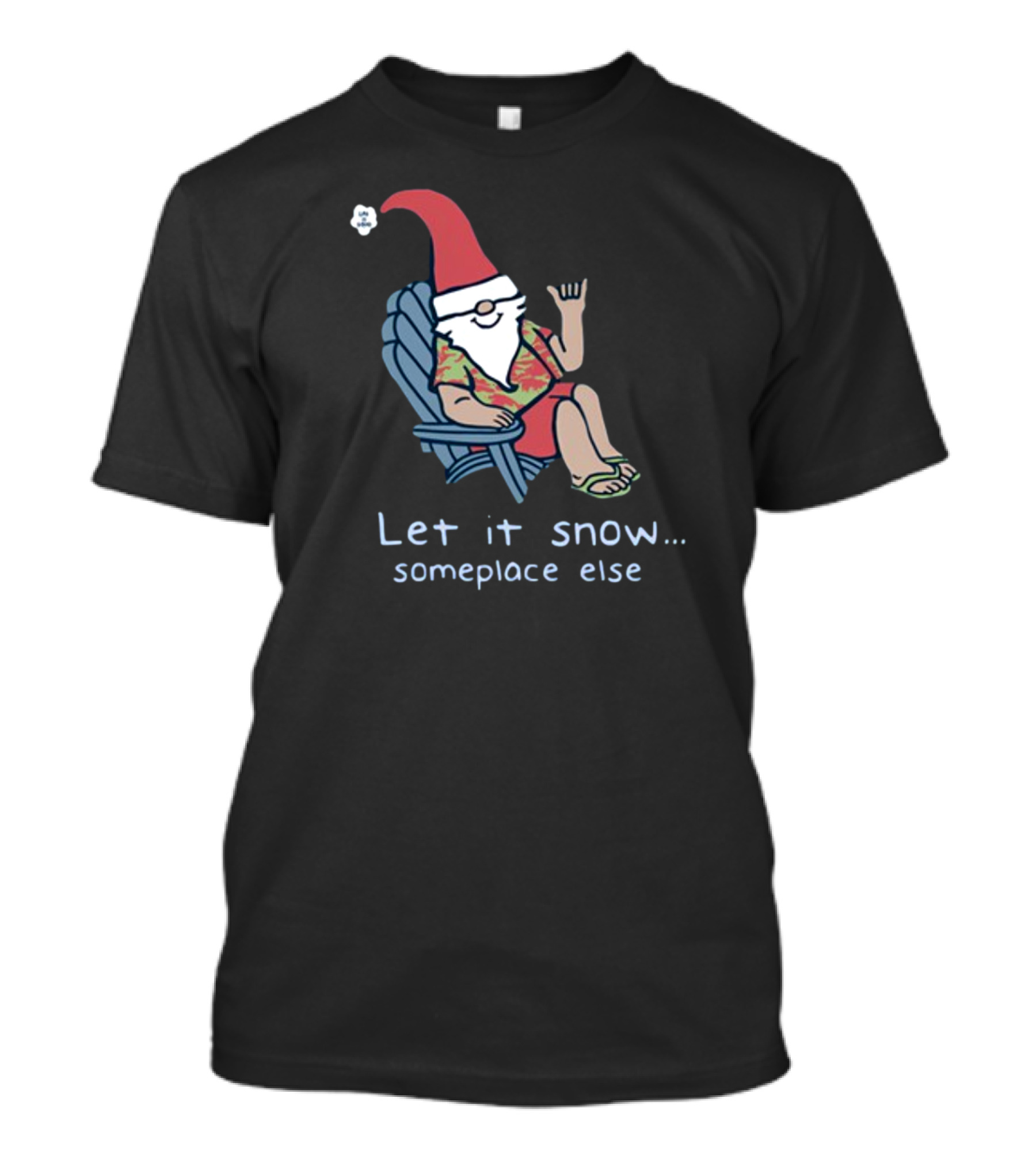 Life Is Good Gnome Let It Snow Someplace Else Christmas T-Shirt