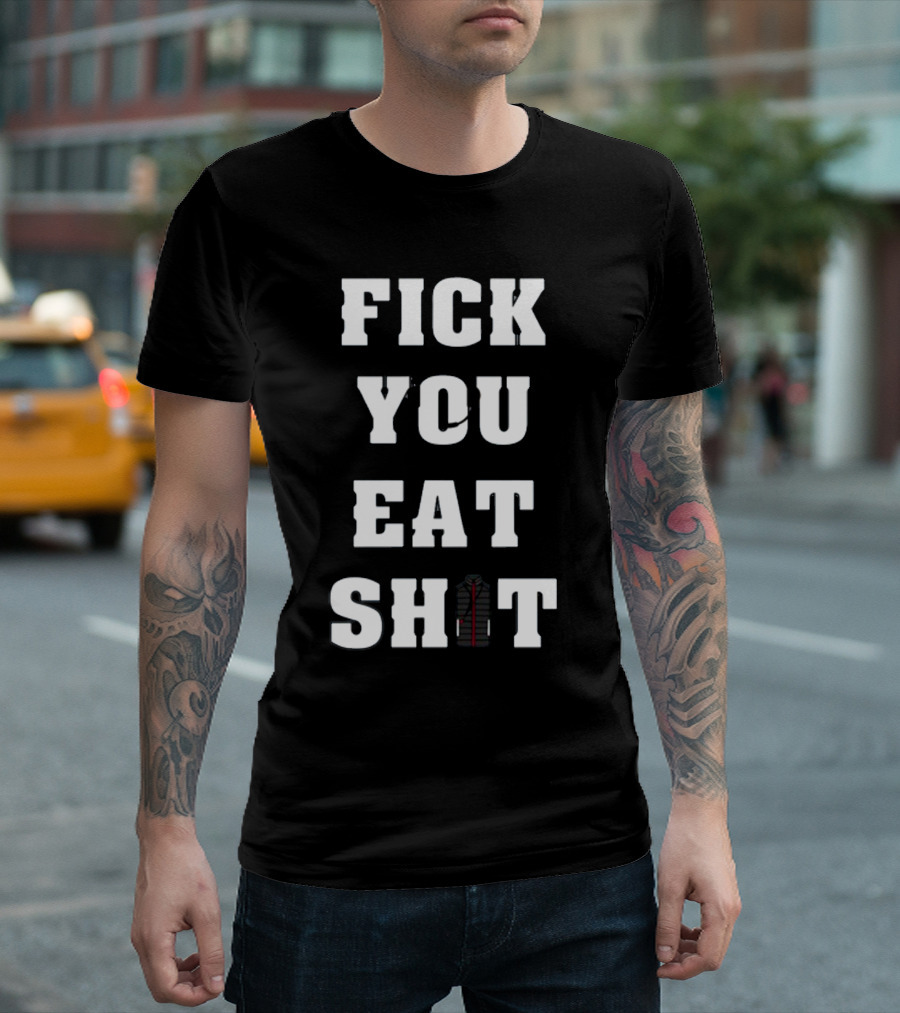 Fick You Eat Shit Jacket T-Shirt