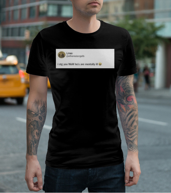 Lmao I Stg You WoW Ho's Are Mentally Ill Emoji Tweet By @etherealangelb T-Shirt