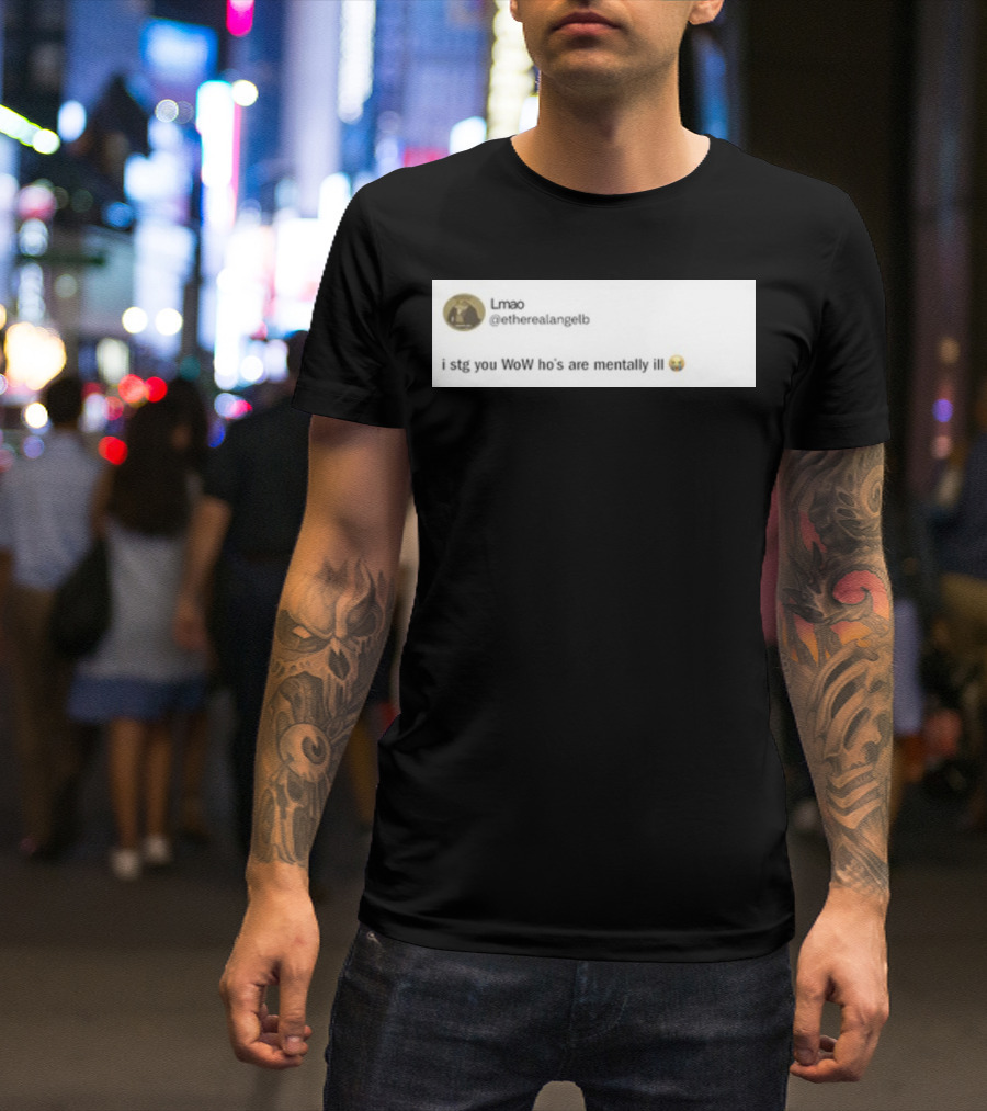 Lmao I Stg You WoW Ho's Are Mentally Ill Emoji Tweet By @etherealangelb T-Shirt