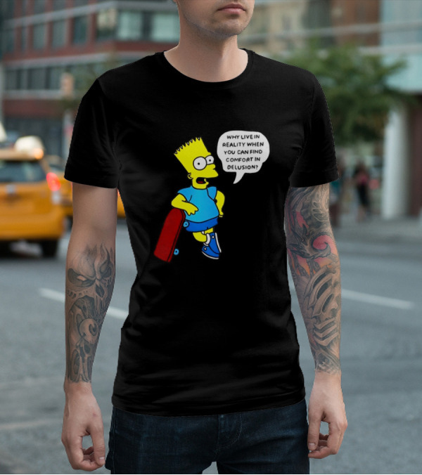 Why Live In Reality When You Can Find Comfort In Delusion Bart Skateboard T-Shirt