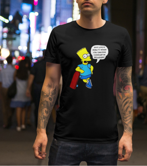 Why Live In Reality When You Can Find Comfort In Delusion Bart Skateboard T-Shirt