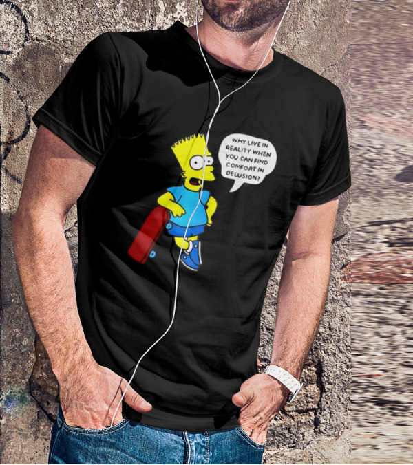 Why Live In Reality When You Can Find Comfort In Delusion Bart Skateboard T-Shirt