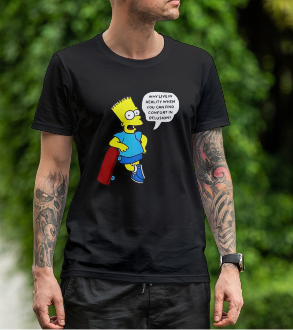 Why Live In Reality When You Can Find Comfort In Delusion Bart Skateboard T-Shirt