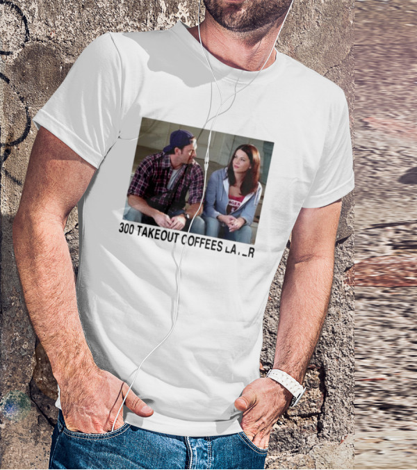 300 Takeout Coffees Later Luke And Lorelai Gilmore Girls T-Shirt