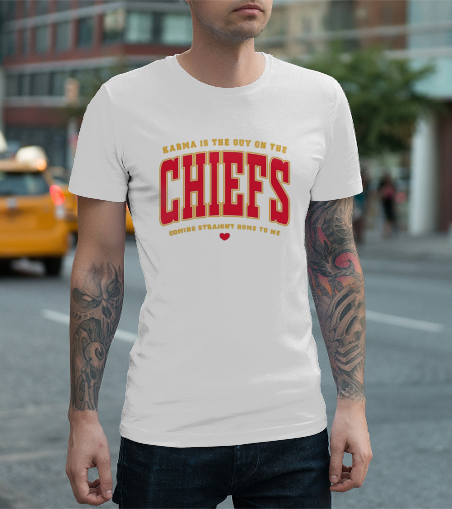 Karma Is The Guy On The Chiefs Coming Straight Home To Me Chiefs Football T-Shirt