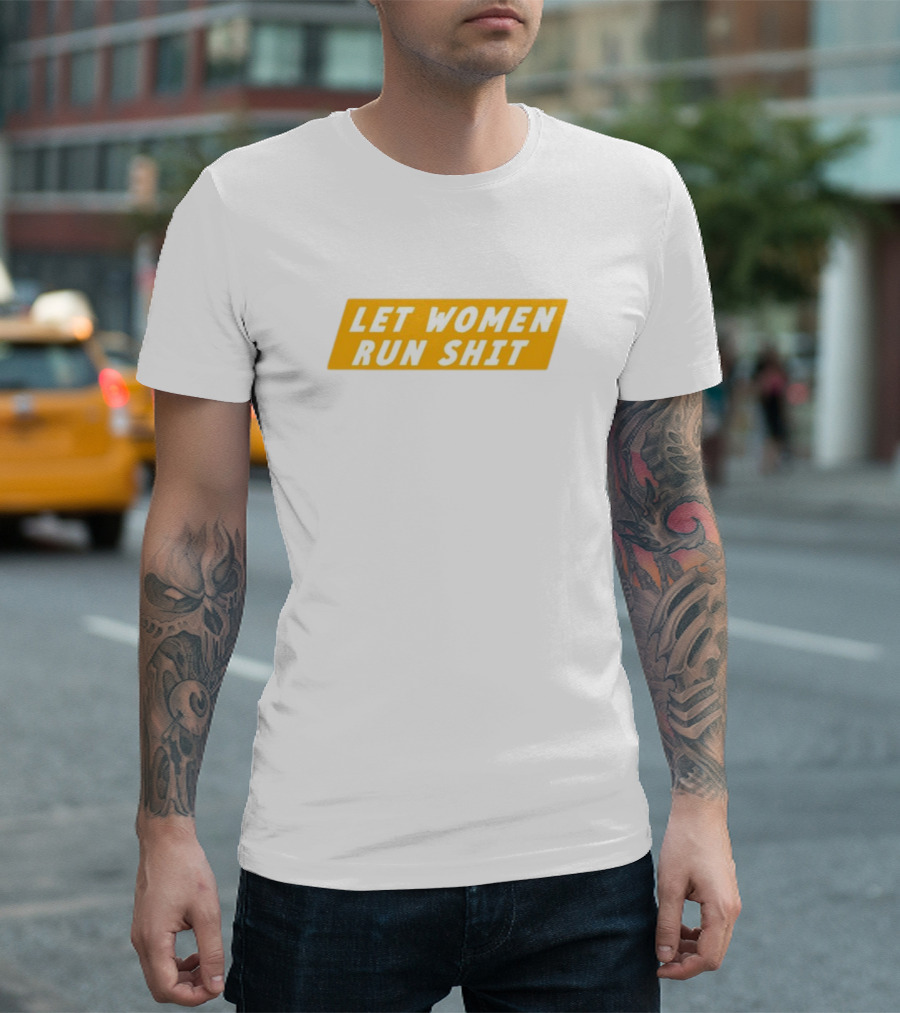 Let Women Run Shit T-Shirt