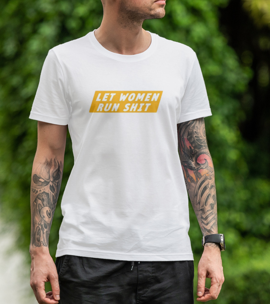 Let Women Run Shit T-Shirt