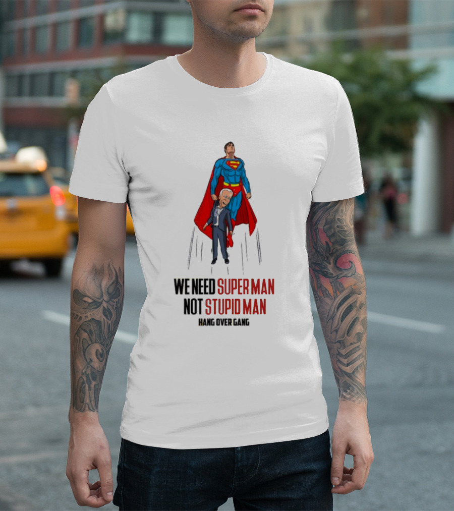 We Need Super Man Not Stupid Man Hang Over Gang T-Shirt