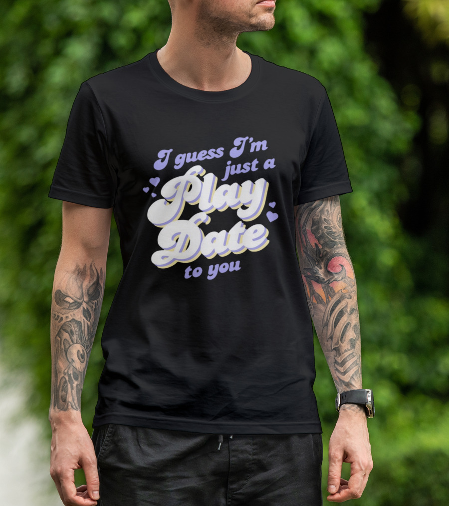 I Guess I'm Just A Play Date To You Hearts T-Shirt